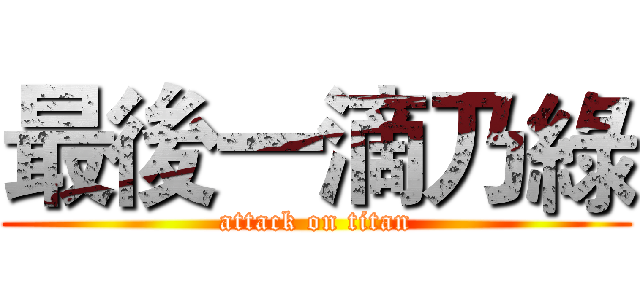 最後一滴乃綠 (attack on titan)