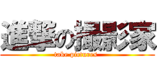 進撃の撮影家 (take pictures )