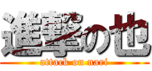進撃の也 (attack on nari)