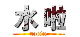 水 啦 (nooice)