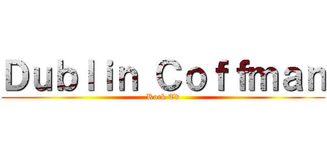 Ｄｕｂｌｉｎ Ｃｏｆｆｍａｎ (Rock Tv)