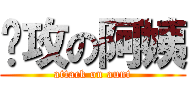 强攻の阿姨 (attack on aunt)