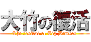 大竹の復活 (The revival of Big Bamboo)