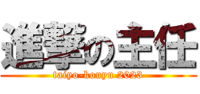 進撃の主任 (taiyo-kouyu 2023)