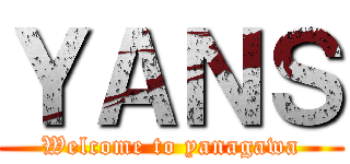 ＹＡＮＳ (Welcome to yanagawa)