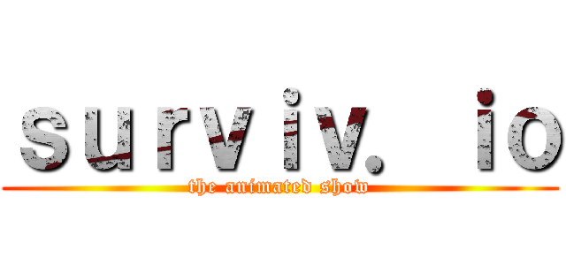 ｓｕｒｖｉｖ．ｉｏ (the animated show)