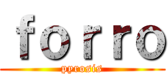 ｆｏｒｒｏ (pyrosis)