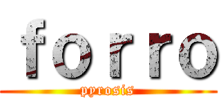 ｆｏｒｒｏ (pyrosis)