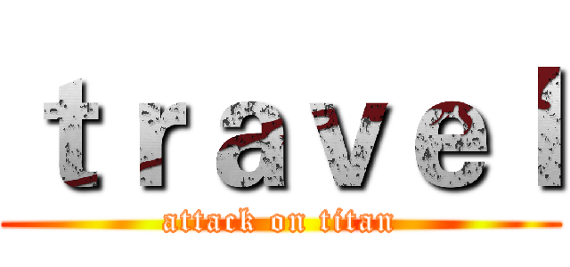 ｔｒａｖｅｌ (attack on titan)