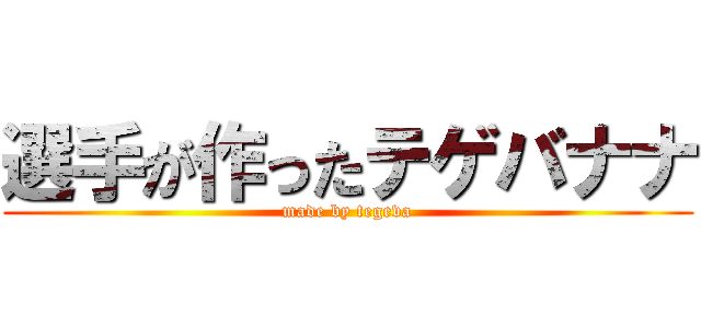 選手が作ったテゲバナナ (made by tegeva)