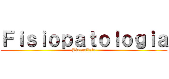 Ｆｉｓｉｏｐａｔｏｌｏｇｉａ (Bioanalisis)
