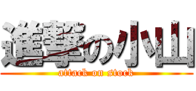 進撃の小山 (attack on stock)