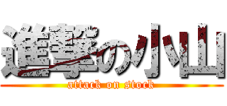 進撃の小山 (attack on stock)