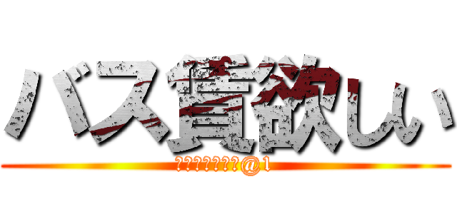 バス賃欲しい (トリオアリーナ@1)