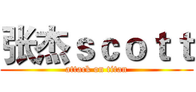 张杰ｓｃｏｔｔ (attack on titan)