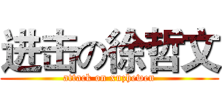进击の徐哲文 (attack on xuzhewen)