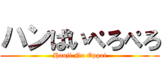 ハンぱいぺろぺろ (Hanji No Oppai)