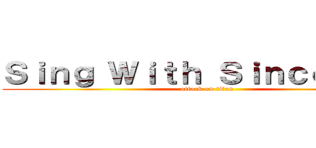 Ｓｉｎｇ Ｗｉｔｈ Ｓｉｎｃｅｒｉｔｙ (attack on titan)