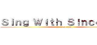 Ｓｉｎｇ Ｗｉｔｈ Ｓｉｎｃｅｒｉｔｙ (attack on titan)