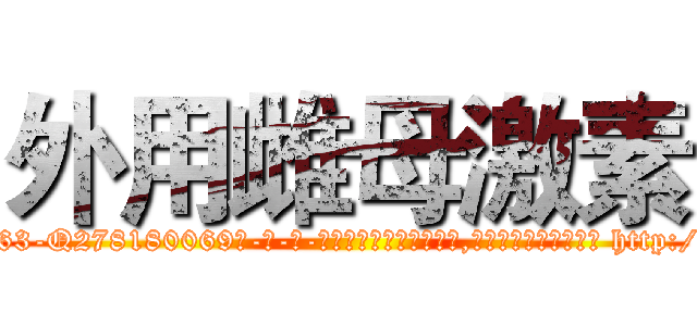 外用雌母激素 (外用雌母激素【电-186x2687x6963-Q278180069元-吉-药-业】我们做的是长期生意,靠的是老客户长期支持 http://sngk.net/5UXSCT
)