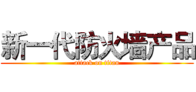新一代防火墙产品 (attack on titan)