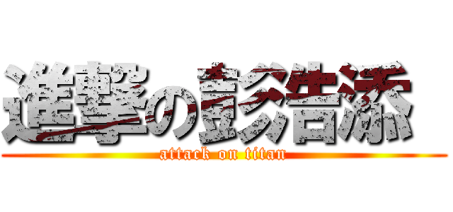 進撃の彭浩添  (attack on titan)