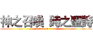神之召喚  時之聖詩 (attack on titan)