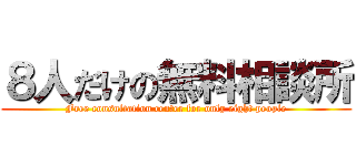 ８人だけの無料相談所 (Free consultation center for only eight people)