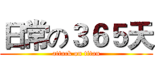 日常の３６５天 (attack on titan)