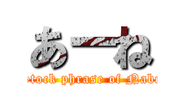 あーね (Stock phrase of Nabe)