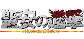 聖安の進撃 (attack on Shalom)