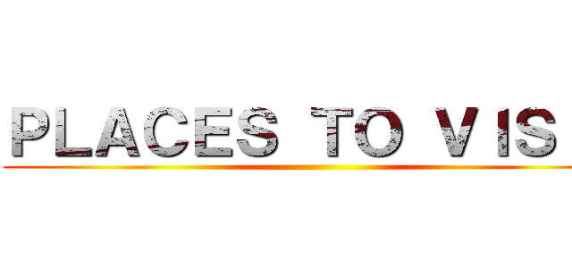 ＰＬＡＣＥＳ ＴＯ ＶＩＳＩＴ ()