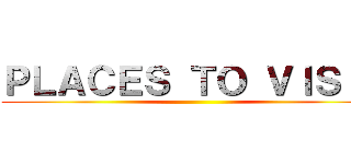 ＰＬＡＣＥＳ ＴＯ ＶＩＳＩＴ ()