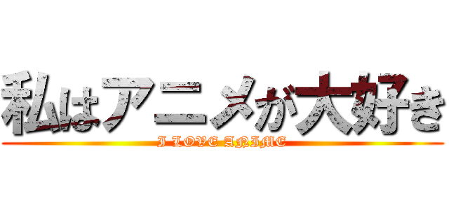 私はアニメが大好き (I LOVE ANIME)