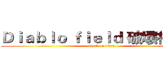Ｄｉａｂｌｏ ｆｉｅｌｄ 破壞神領域 (attack on titan)