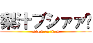 梨汁ブシァァ‼ (attack on titan)