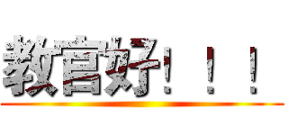教官好！！！ ()