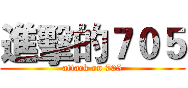 進擊的７０５ (attack on 705)