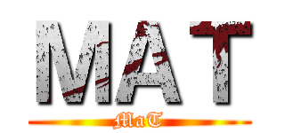 ＭＡＴ (MaT)
