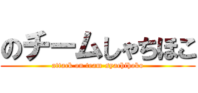 のチームしゃちほこ (attack on team-syachihoko)