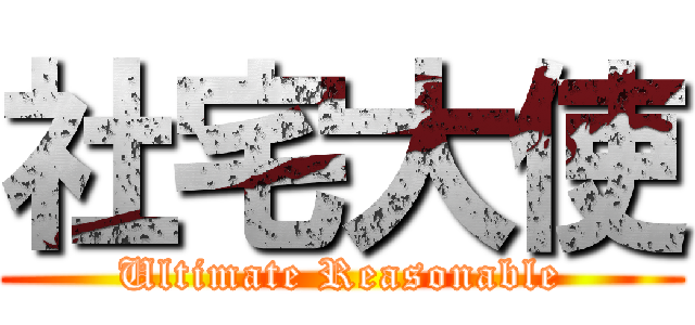 社宅大使 (Ultimate Reasonable)