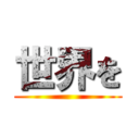 世界を ()