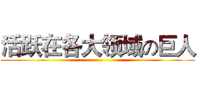 活跃在各大领域の巨人 ()