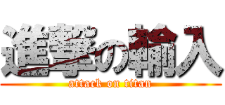 進撃の輸入 (attack on titan)