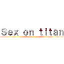 Ｓｅｘ ｏｎ ｔｉｔａｎ (Sex on titan)