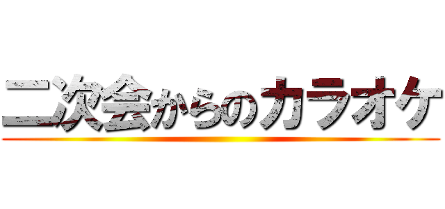 二次会からのカラオケ ()