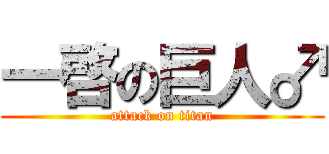一啓の巨人♂ (attack on titan)