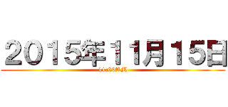 ２０１５年１１月１５日 (11:00AM)