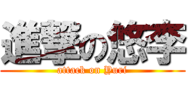 進撃の悠李 (attack on Yuri)