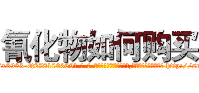 氰化物如何购买 (氰化物如何购买【电-186x2687x6963-Q278180069元-吉-药-业】我们做的是长期生意,靠的是老客户长期支持 http://sngk.net/822NOP
)